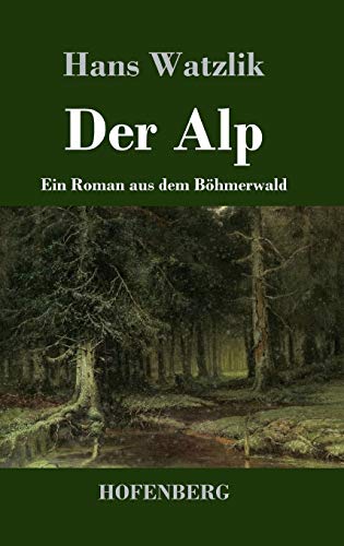 Der Alp: Ein Roman aus dem Böhmerwald