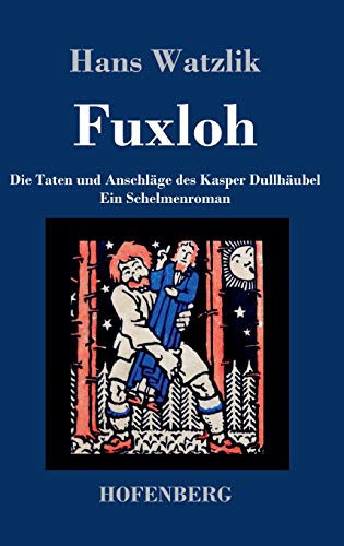 Fuxloh oder Die Taten und Anschläge des Kasper Dullhäubel: Ein Schelmenroman