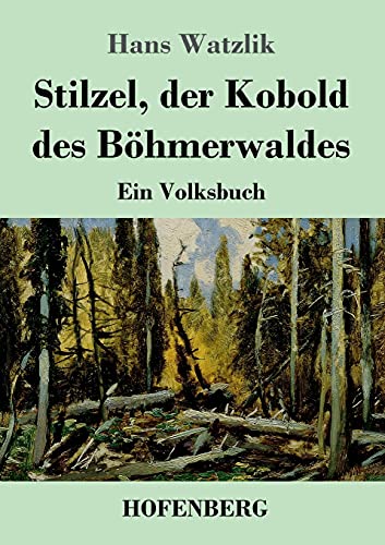 Stilzel, der Kobold des Böhmerwaldes: Ein Volksbuch