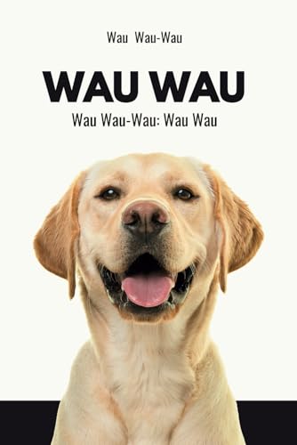 Wau Wau: Ein Roman für deinen Hund, geschrieben in seiner Muttersprache. Mehr Wau Wau geht nicht! | Das perfekte Geschenk für alle Hundebesitzer Wau Wau: Ein Roman für deinen Hund, geschrieben in seiner Muttersprache. Mehr Wau Wau geht nicht! | Das perfekte Geschenk für alle Hundebesitzer von BuchHörnchen-Verlag