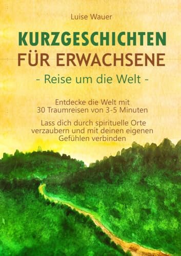 Kurzgeschichten für Erwachsene – Reise um die Welt: Entdecke die Welt mit 30 Traumreisen von 3-5 Minuten - Lass dich durch spirituelle Orte verzaubern und mit deinen eigenen Gefühlen verbinden Kurzgeschichten für Erwachsene – Reise um die Welt: Entdecke die Welt mit 30 Traumreisen von 3-5 Minuten - Lass dich durch spirituelle Orte verzaubern und mit deinen eigenen Gefühlen verbinden