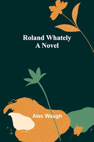 Roland Whately: A Novel von Alpha Editions