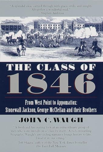 The Class of 1846: From West Point to Appomattox: Stonewall Jackson, George McClellan, and Their Br others The Class of 1846: From West Point to Appomattox: Stonewall Jackson, George McClellan, and Their Br others