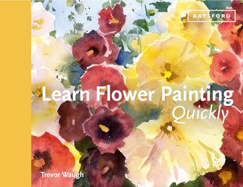 Learn Flower Painting Quickly: A Practical Guide to Learning to Paint Flowers in Watercolour (Learn Quickly)