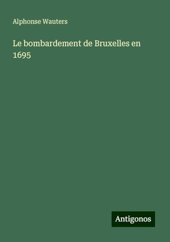 Le bombardement de Bruxelles en 1695 von Antigonos Verlag