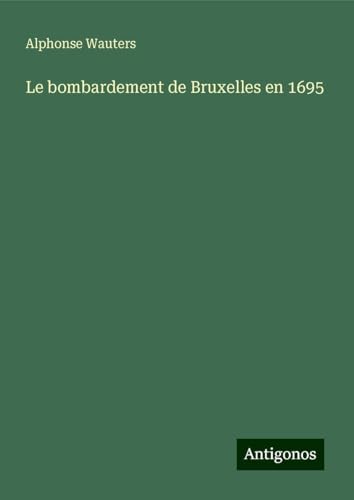 Le bombardement de Bruxelles en 1695 von Antigonos Verlag