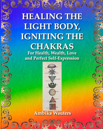 HEALING THE LIGHT BODY, IGNITING THE CHAKRAS: For Health, Wealth, Love and Perfect Self-Expression von Independently published