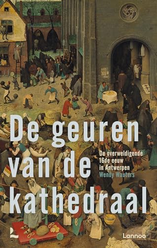 De geuren van de kathedraal: de overweldigende 16de eeuw in Antwerpen von Lannoo