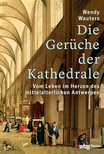 Die Gerüche der Kathedrale: Vom Leben im Herzen des mittelalterlichen Antwerpen von Theiss in der Verlag Herder GmbH