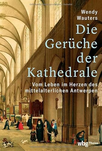 Die Gerüche der Kathedrale: Vom Leben im Herzen des mittelalterlichen Antwerpen von Theiss in der Verlag Herder GmbH