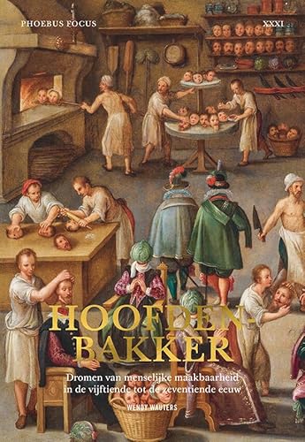 Hoofdenbakker: dromen van menselijke maakbaarheid in de vijftiende tot de zeventiende eeuw (Phoebus Focus, 31) von Hannibal Books