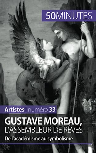 Gustave Moreau, l'assembleur de rêves: De l’académisme au symbolisme (Artistes, Band 33) von 50 MINUTES