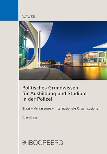 Politisches Grundwissen für Ausbildung und Studium in der Polizei: Staat - Verfassung - Internationale Organisationen