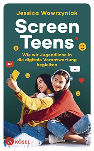 Screen Teens: Wie wir Jugendliche in die digitale Verantwortung begleiten von Kösel-Verlag