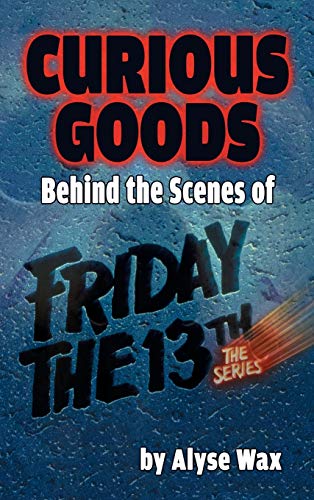 Curious Goods: Behind the Scenes of Friday the 13th: The Series (hardback)