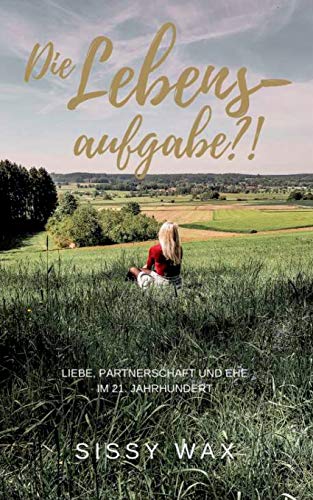 Die Lebensaufgabe?!: Liebe, Partnerschaft und Ehe im 21. Jahrhundert von Books on Demand