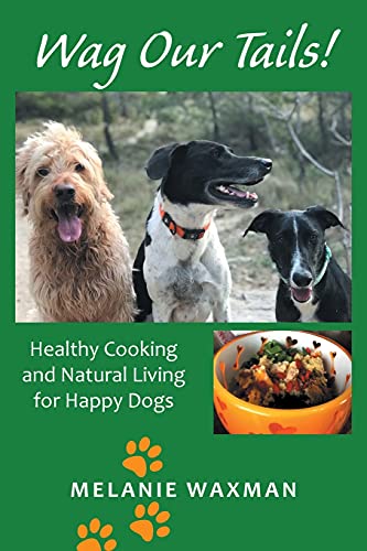 Wag Our Tails!: Healthy Cooking and Natural Living for Happy Dogs von Xlibris US