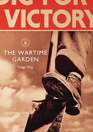 The Wartime Garden: Digging for Victory (Shire Library)