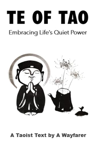 Te of Tao: Embracing Life's Quiet Power: A Taoist Text (The Taoist Books of A Wayfarer, Band 2)