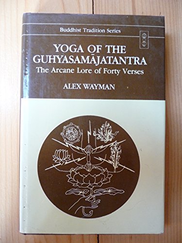 Yoga of the Guhyasamajatantra: The Arcane Lore of Forty Versus, a Buddhist Tantra Commentary: Arcane Lore of Forty Verses - A Buddhist Tantra Commentary (Buddhist Tradition Series, Band 17)