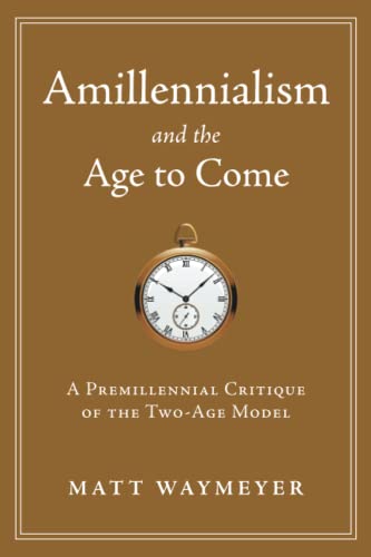Amillennialism and the Age to Come: A Premillennial Critique of the Two-Age Model von Kress Biblical Resources