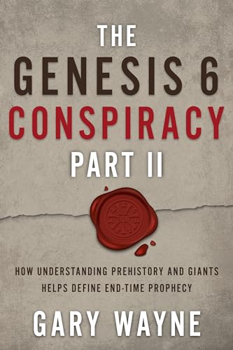 The Genesis 6 Conspiracy: How Understanding Prehistory and Giants Helps Define End-Time Prophecy (Genesis 6 Conspiracy, 2)