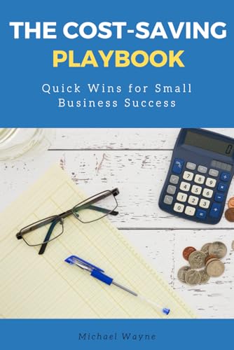 The Cost-Saving Playbook: Quick Wins for Small Business Success von Independently published