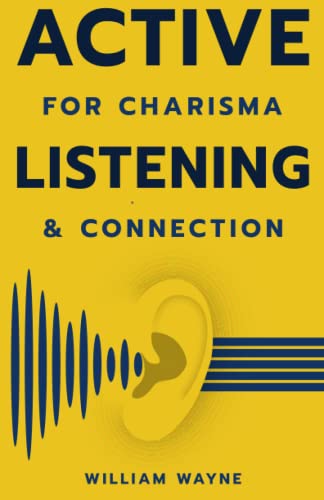 Active Listening For Charisma and Connection: Practical Skills For Effective Communication, Career Success, and Healthy Relationships (Mastering Charisma & Connection, Band 2) von Independently published