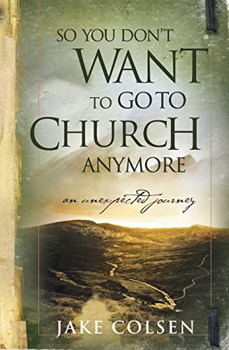 So You Don't Want to Go to Church Anymore: An Unexpected Journey von FaithWords