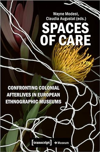 Spaces of Care - Confronting Colonial Afterlives in European Ethnographic Museums (Edition Museum) von Transcript Verlag