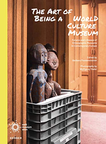 The Art of Being a World Culture Museum: Futures and Lifeways of Ethnographic Museums in Contemporary Europe von Kerber Verlag