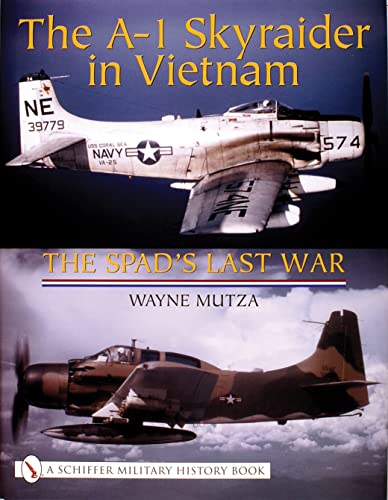 The A-1 Skyraider in Vietnam: The Spad s Last War (Schiffer Military History Book)