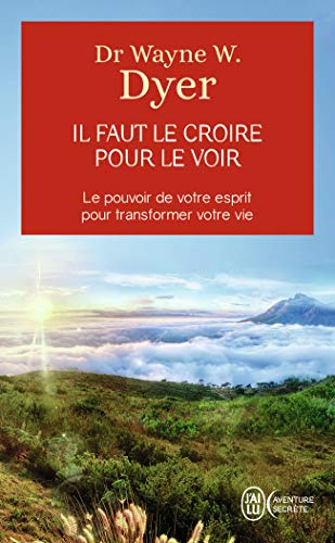 Il faut le croire pour le voir: La voie de votre transformation personnelle