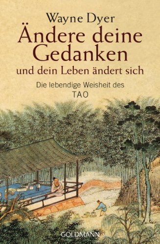 Ändere deine Gedanken - und dein Leben ändert sich: Die lebendige Weisheit des Tao von Goldmann