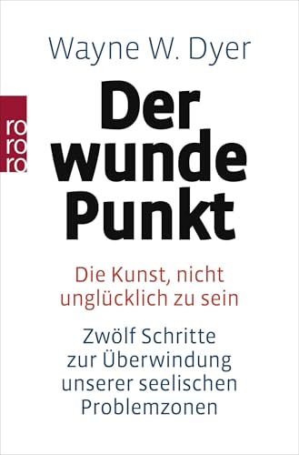 Der wunde Punkt: Die Kunst, nicht unglücklich zu sein - Zwölf Schritte zur Überwindung unserer seelischen Problemzonen | Der New York Times Bestseller #1 von Rowohlt