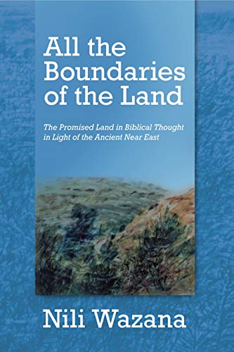 All the Boundaries of the Land: The Promised Land in Biblical Thought in Light of the Ancient Near East