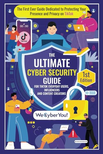 THE ULTIMATE CYBER SECURITY GUIDE FOR TIKTOK EVERYDAY USERS, INFLUENCERS AND CONTENT CREATORS: The First Ever Guide Dedicated to Protecting Your Presence and Privacy on TikTok THE ULTIMATE CYBER SECURITY GUIDE FOR TIKTOK EVERYDAY USERS, INFLUENCERS AND CONTENT CREATORS: The First Ever Guide Dedicated to Protecting Your Presence and Privacy on TikTok