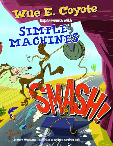 Smash!: Wile E. Coyote Experiments with Simple Machines (Warner Brothers: Wile E. Coyote, Physical Science Genius)