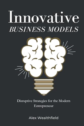 Innovative Business Models: Disruptive Strategies for the Modern Entrepreneur Innovative Business Models: Disruptive Strategies for the Modern Entrepreneur von Mindful Pages