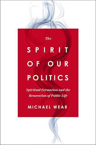 The Spirit of Our Politics: Spiritual Formation and the Renovation of Public Life von Zondervan