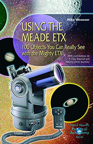 Using the Meade ETX: 100 Objects You Can Really See with the Mighty ETX (The Patrick Moore Practical Astronomy Series) von Springer