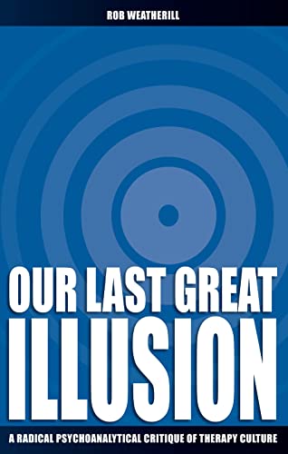 Our Last Great Illusion: A Radical Psychoanalytical Critique of Therapy Culture (Societas)