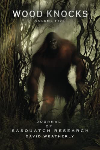 Wood Knocks A Journal of Sasquatch Research: Volume 5