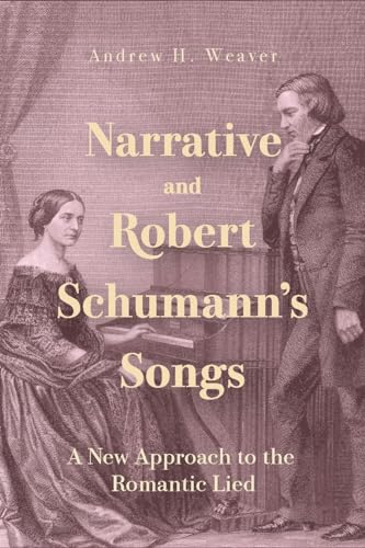 Narrative and Robert Schumann’s Songs: A New Approach to the Romantic Lied (Issn) von University of Rochester Press