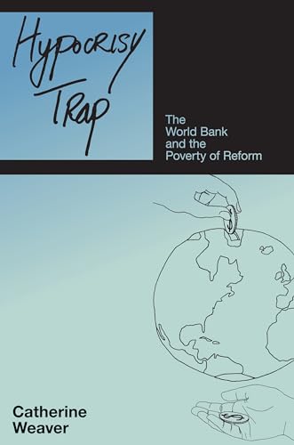 Hypocrisy Trap: The World Bank and the Poverty of Reform
