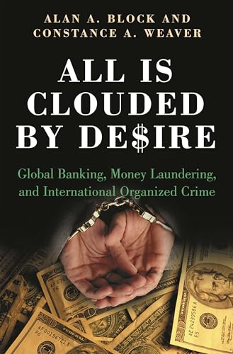 All Is Clouded by Desire: Global Banking, Money Laundering, and International Organized Crime (International and Comparative Criminology)