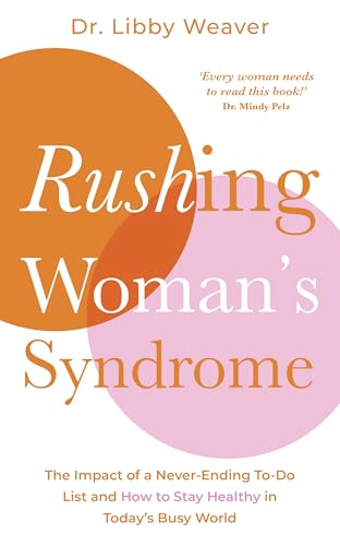 Rushing Woman's Syndrome: The Impact Of A Never-Ending To-Do List And How To Stay Healthy In Today's Busy World