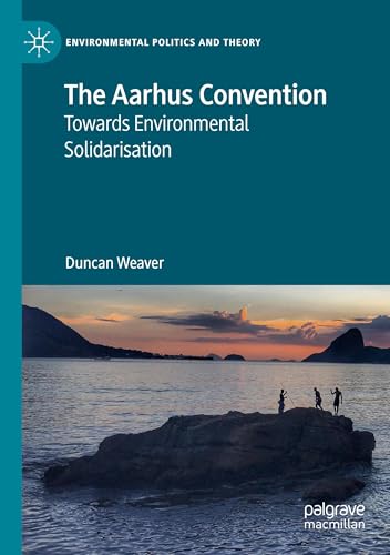 The Aarhus Convention: Towards Environmental Solidarisation (Environmental Politics and Theory) von Palgrave Macmillan