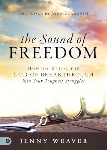 The Sound of Freedom: How to Bring the God of the Breakthrough into Your Toughest Struggles: How to Bring the God of Breakthrough into Your Toughest Struggles von Destiny Image