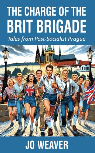 The Charge of the Brit Brigade: Tales from Post-Socialist Prague von Independently published